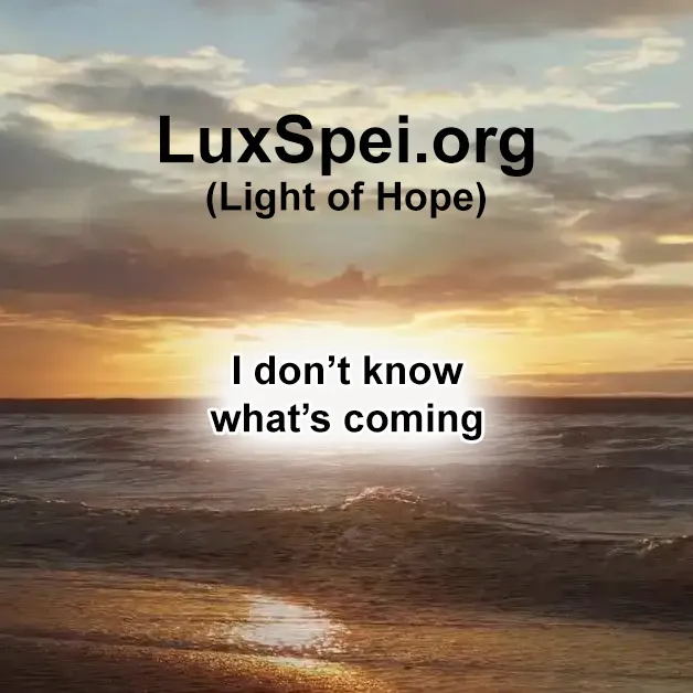 I don’t know what’s coming